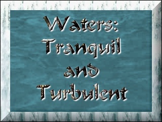 Waters: Tranquil and Turbulent
